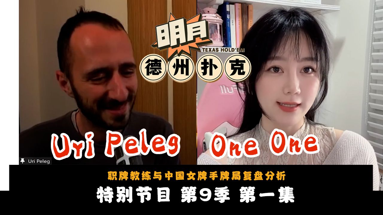 职牌教练Uri Peleg与中国女牌手One One牌局复盘分析（上）！分析对手形象！分析每一手牌的思路和理解! 第9季第1集 德州扑克
