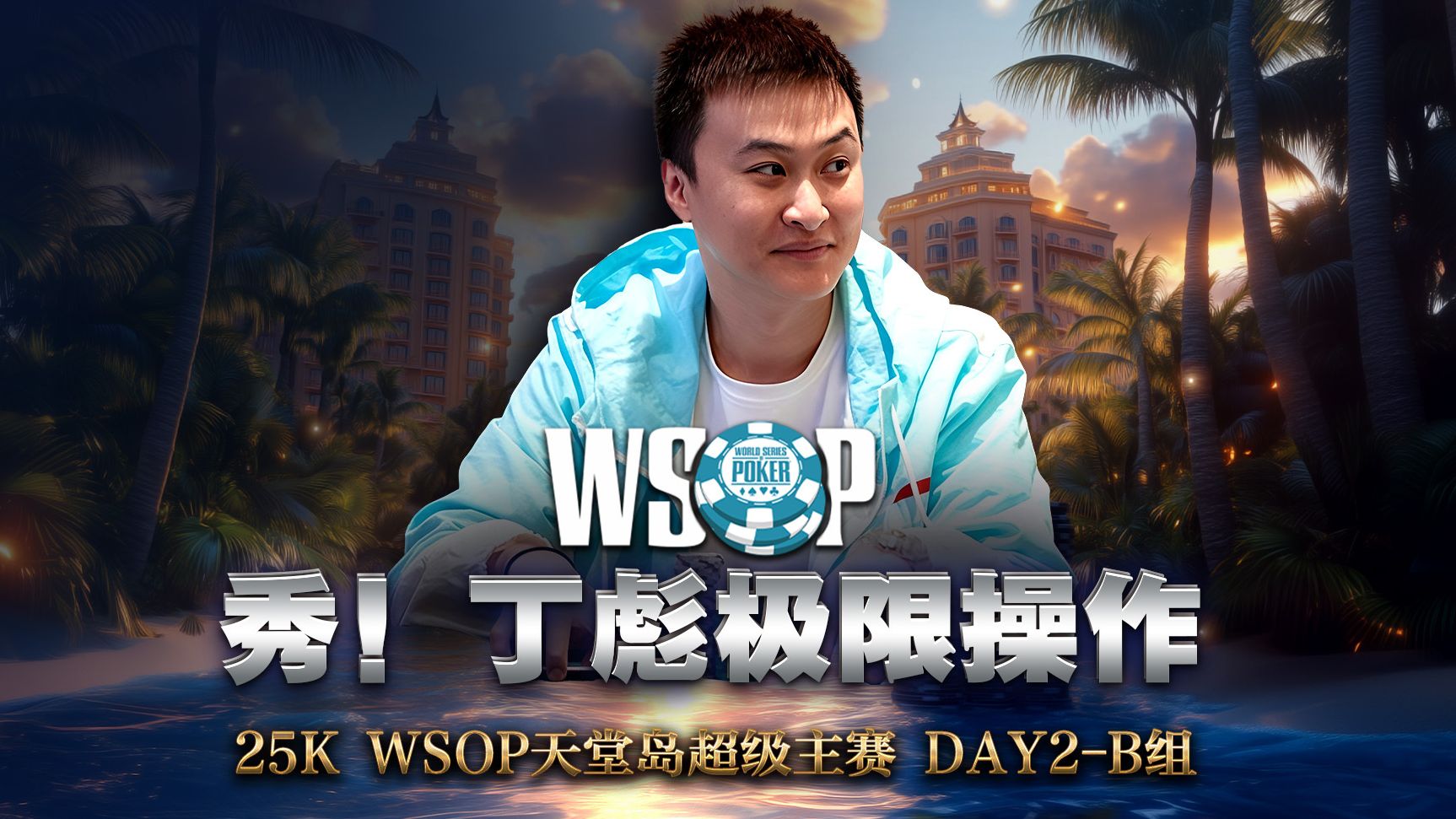 丁彪大秀操作，结尾得意一笑对手都傻了！WSOP天堂岛超级主赛25K报名Day2-B组中文解说直播集锦