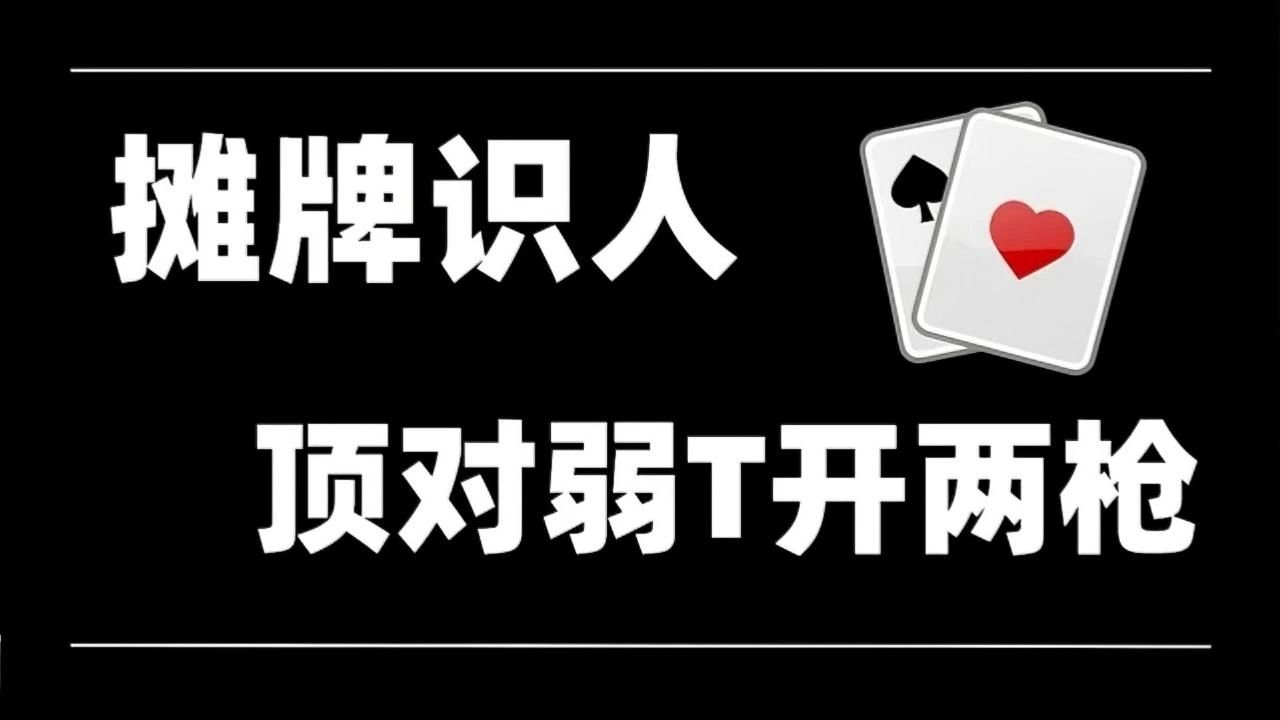 你会拿顶对弱T连开两枪吗？| 摊牌识人第1期！ 【转载正道的光】