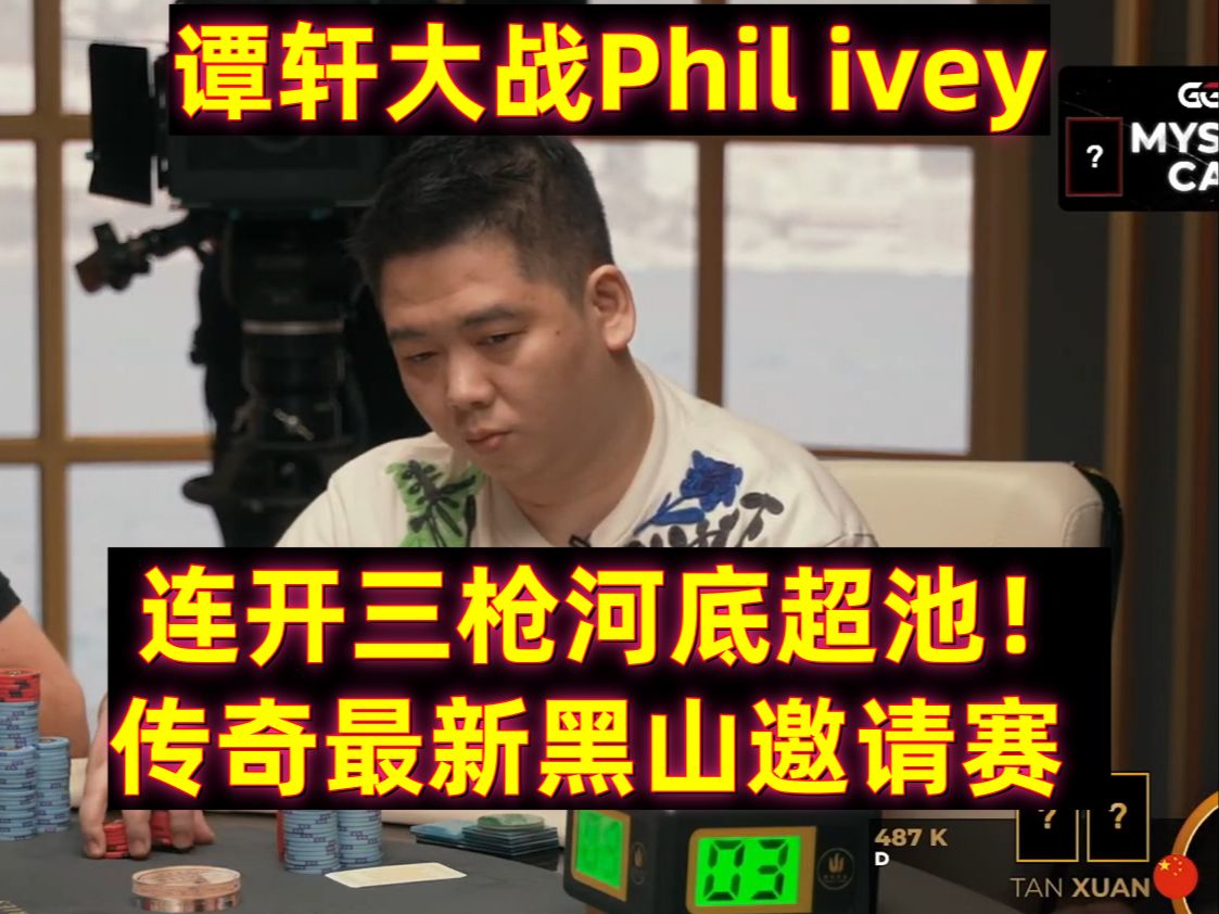 谭轩大战Phil ivey！连开三枪河底超池下注！传奇最新黑山邀请赛！