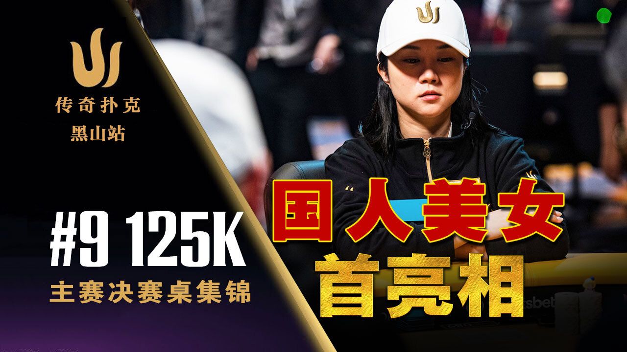 2024传奇黑山站主赛FT｜中国女选手Elizabeth冲进决赛桌，对决Phil Ivey在内众大神！中文解说集锦