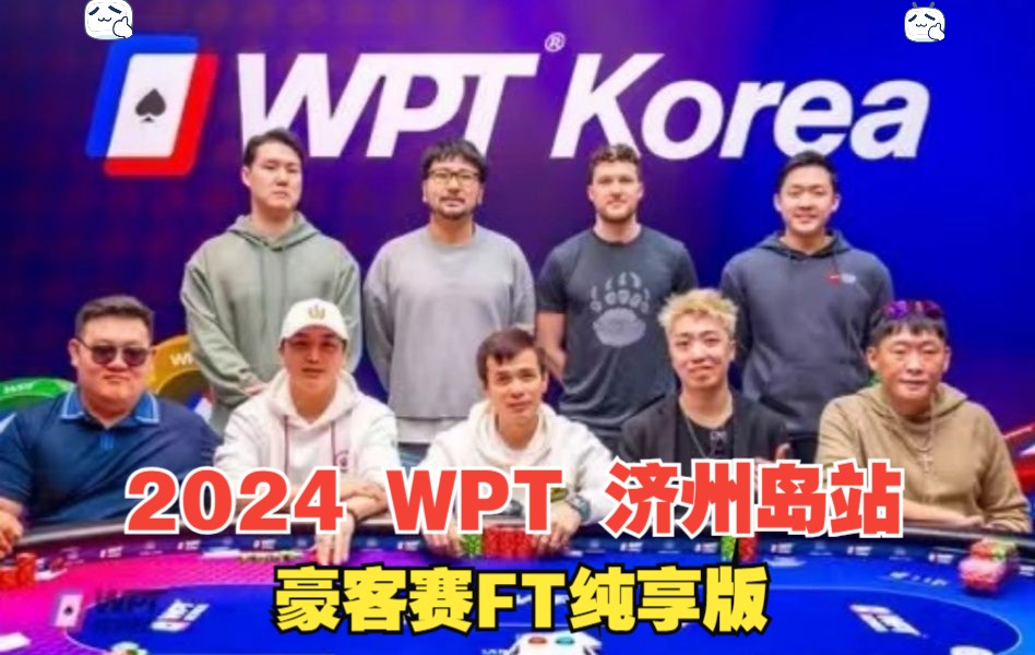 2024 WPT 济州岛站豪客赛FT纯享版  竞争异常激烈！~周全进入FT