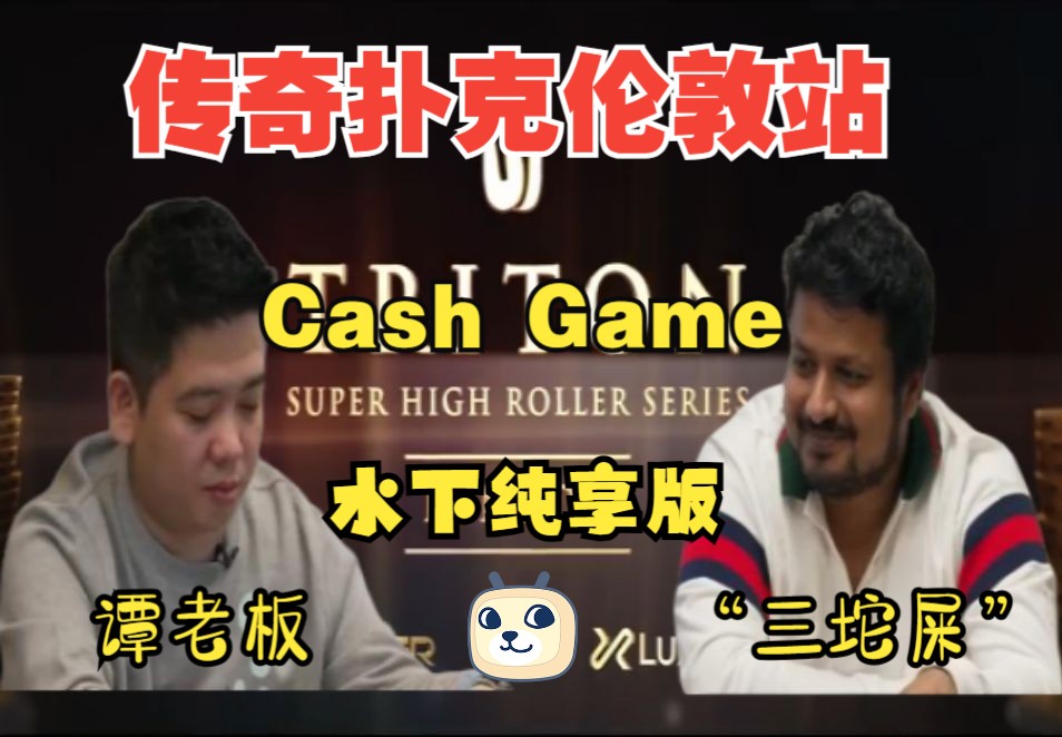 传奇扑克伦敦站 Cash Game  谭老板、“三坨屎”纯享版（难兄难弟篇）