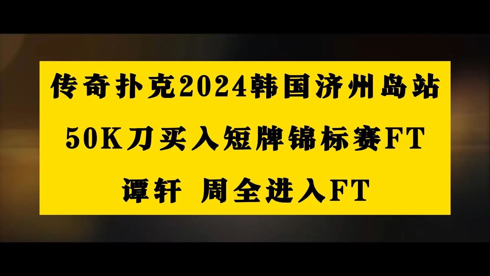 【2024传奇扑克-济州岛】重温50K短牌锦标赛FT（谭轩、周全）